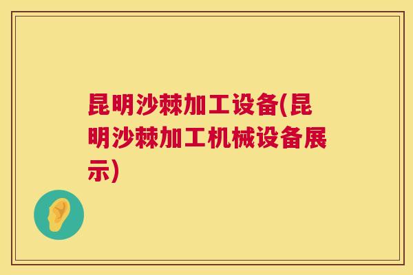 昆明沙棘加工设备(昆明沙棘加工机械设备展示)