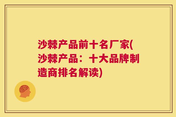 沙棘产品前十名厂家(沙棘产品：十大品牌制造商排名解读)