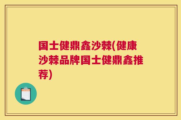 国士健鼎鑫沙棘(健康沙棘品牌国士健鼎鑫推荐) 国士健鼎鑫沙棘(健康沙棘品牌国士健鼎鑫推荐)
