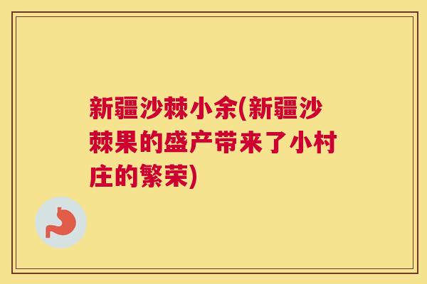 新疆沙棘小余(新疆沙棘果的盛产带来了小村庄的繁荣)