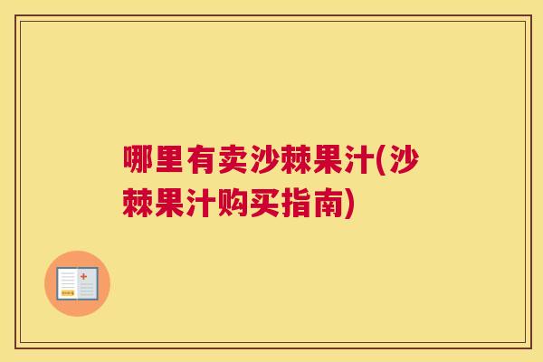 哪里有卖沙棘果汁(沙棘果汁购买指南)