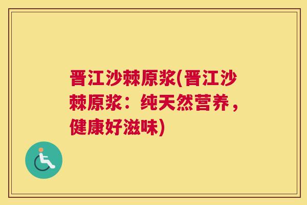 晋江沙棘原浆(晋江沙棘原浆:纯天然营养,健康好滋味)