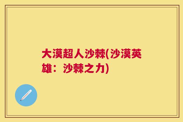 大漠超人沙棘(沙漠英雄:沙棘之力)