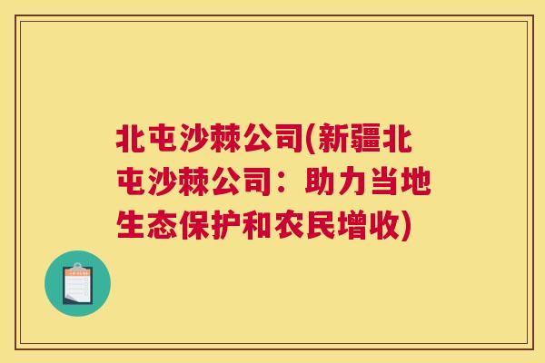 北屯沙棘公司(新疆北屯沙棘公司：助力当地生态保护和农民增收)