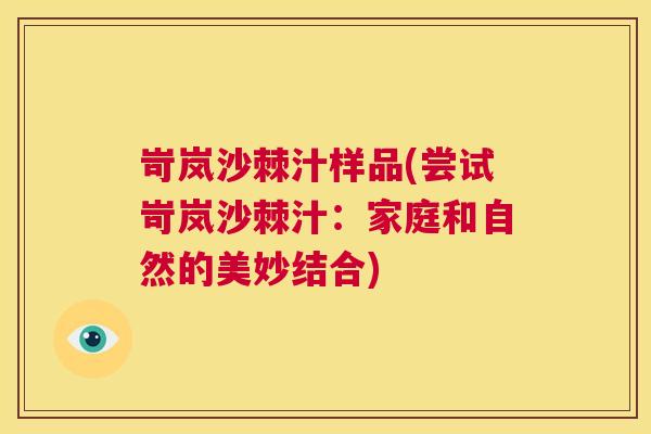 岢岚沙棘汁样品(尝试岢岚沙棘汁:家庭和自然的美妙结合)