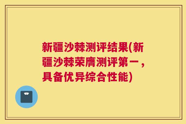 新疆沙棘测评结果(新疆沙棘荣膺测评第一，具备优异综合性能)