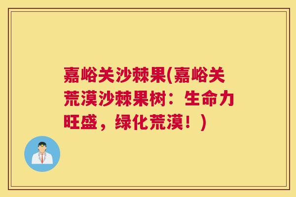 嘉峪关沙棘果(嘉峪关荒漠沙棘果树：生命力旺盛，绿化荒漠！)