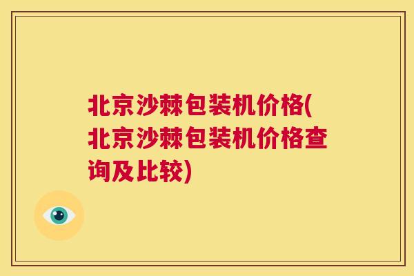 北京沙棘包装机价格(北京沙棘包装机价格查询及比较)