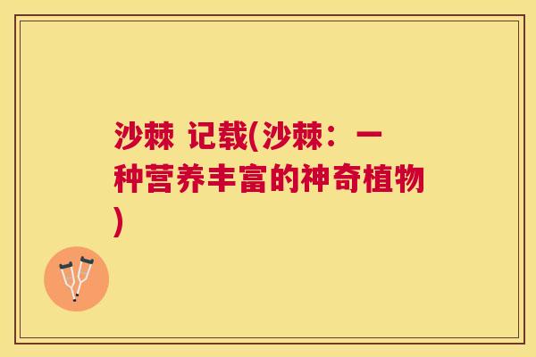 沙棘 记载(沙棘：一种营养丰富的神奇植物)