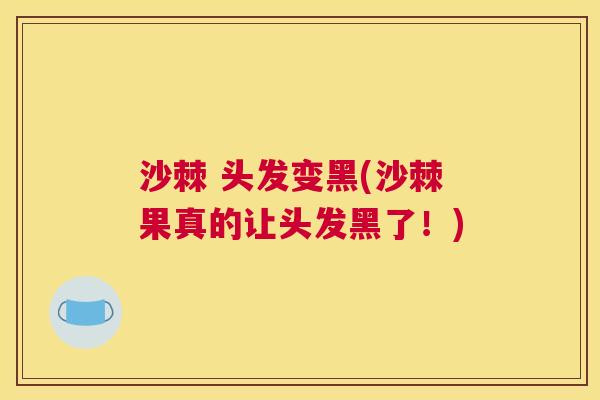 沙棘 头发变黑(沙棘果真的让头发黑了！)
