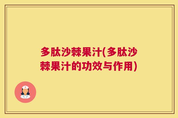 多肽沙棘果汁(多肽沙棘果汁的功效与作用)