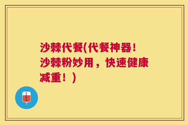 沙棘代餐(代餐神器!沙棘粉妙用,快速健康减重!) 沙棘代餐(代餐神器!沙棘粉妙用,快速健康减重!)