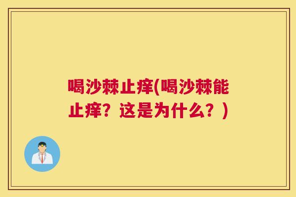喝沙棘止痒(喝沙棘能止痒?这是为什么?)