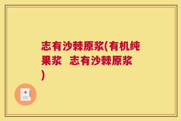 志有沙棘原浆(有机纯果浆  志有沙棘原浆)
