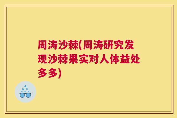 周涛沙棘(周涛研究发现沙棘果实对人体益处多多)