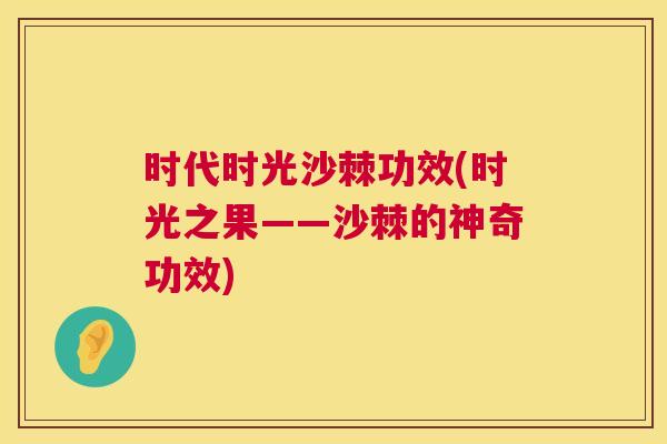 时代时光沙棘功效(时光之果——沙棘的神奇功效)