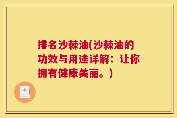排名沙棘油(沙棘油的功效与用途详解:让你拥有健康美丽。)
