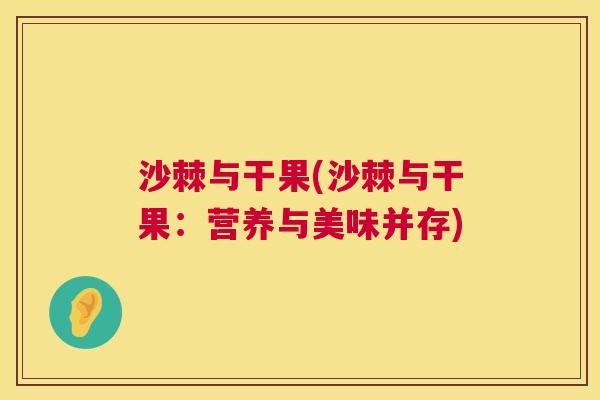 沙棘与干果(沙棘与干果：营养与美味并存)