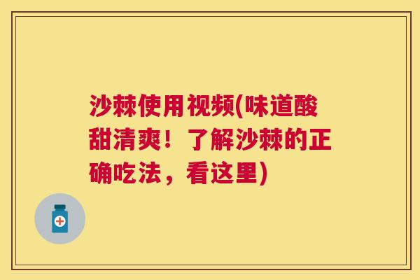 沙棘使用视频(味道酸甜清爽!了解沙棘的正确吃法,看这里)