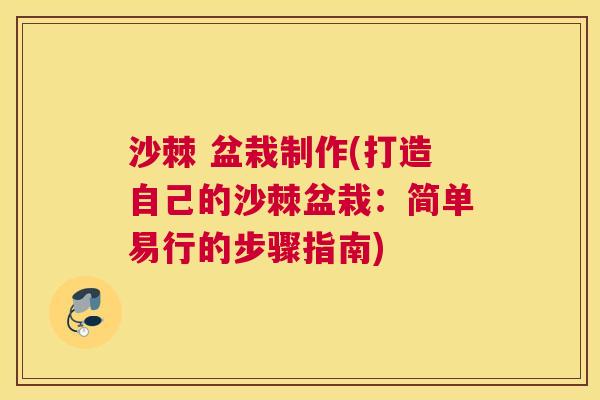 沙棘 盆栽制作(打造自己的沙棘盆栽：简单易行的步骤指南)