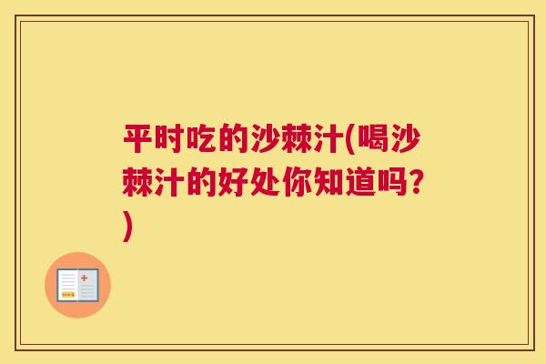 平时吃的沙棘汁(喝沙棘汁的好处你知道吗？)