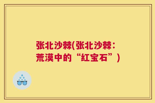 张北沙棘(张北沙棘:荒漠中的“红宝石”) 张北沙棘(张北沙棘:荒漠中的“红宝石”)