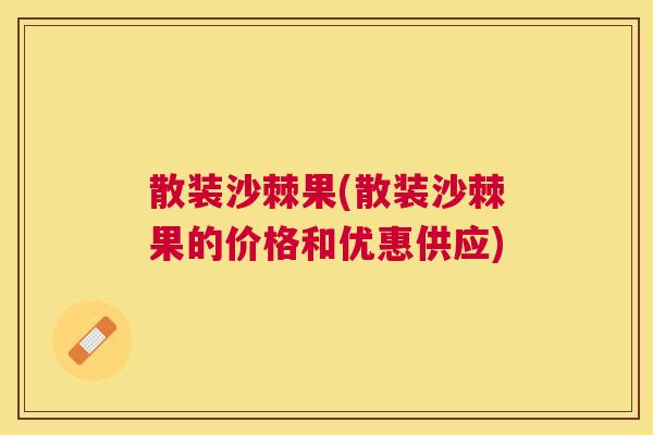 散装沙棘果(散装沙棘果的价格和优惠供应)