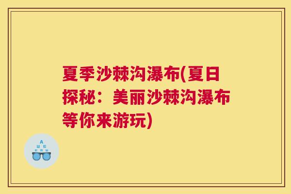 夏季沙棘沟瀑布(夏日探秘：美丽沙棘沟瀑布等你来游玩)