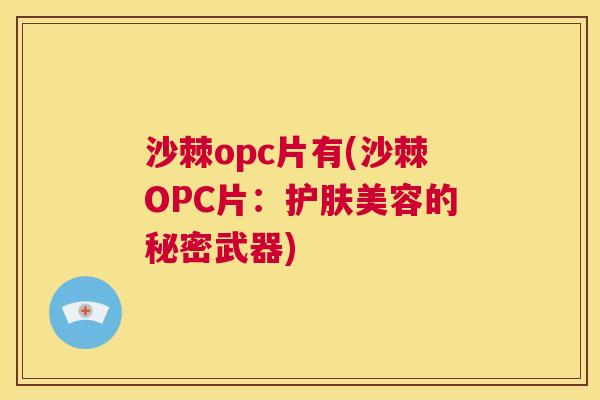 沙棘opc片有(沙棘OPC片：护肤美容的秘密武器)
