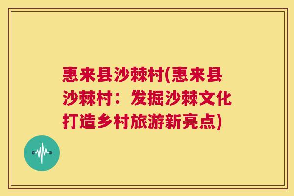 惠来县沙棘村(惠来县沙棘村:发掘沙棘文化打造乡村旅游新亮点)