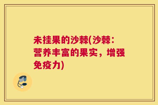 未挂果的沙棘(沙棘：营养丰富的果实，增强免疫力)