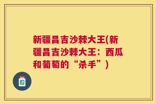 新疆昌吉沙棘大王(新疆昌吉沙棘大王:西瓜和葡萄的“杀手”) 新疆昌吉沙棘大王(新疆昌吉沙棘大王:西瓜和葡萄的“杀手”)