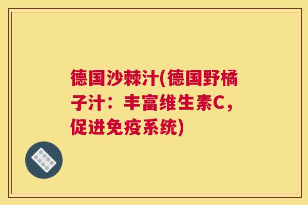 德国沙棘汁(德国野橘子汁:丰富维生素C,促进系统) 德国沙棘汁(德国野橘子汁:丰富维生素C,促进系统)