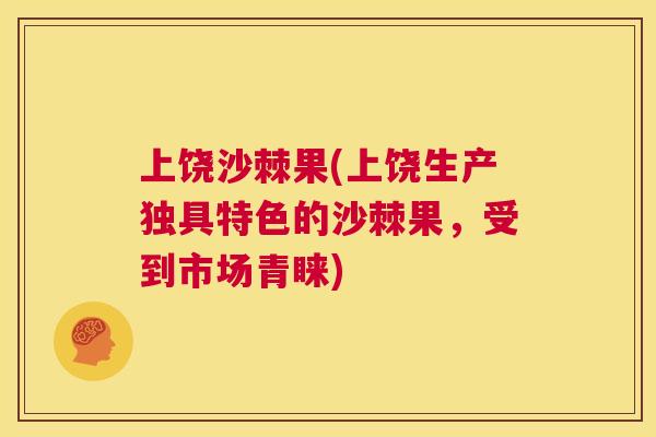 上饶沙棘果(上饶生产独具特色的沙棘果，受到市场青睐)