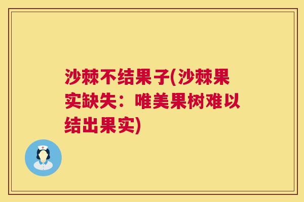 沙棘不结果子(沙棘果实缺失:唯美果树难以结出果实)