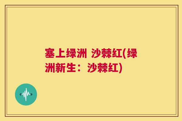 塞上绿洲 沙棘红(绿洲新生：沙棘红)