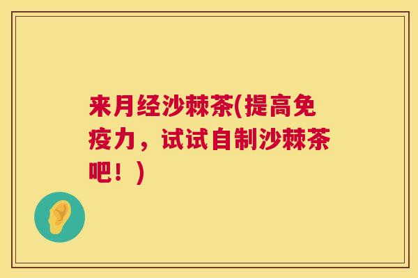 来沙棘茶(提高力，试试自制沙棘茶吧！)