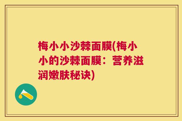 梅小小沙棘面膜(梅小小的沙棘面膜:营养滋润嫩肤秘诀)