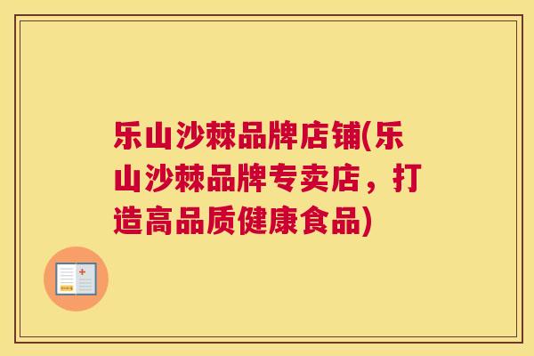 乐山沙棘品牌店铺(乐山沙棘品牌专卖店，打造高品质健康食品)