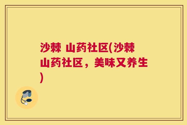 沙棘 山药社区(沙棘山药社区，美味又养生)
