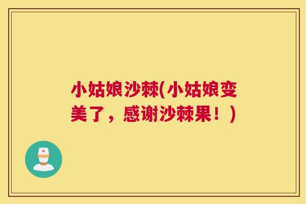 小姑娘沙棘(小姑娘变美了,感谢沙棘果!)