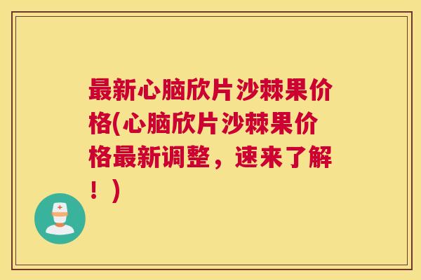 新欣片沙棘果价格(欣片沙棘果价格新调整,速来了解!) 新欣片沙棘果价格(欣片沙棘果价格新调整,速来了解!)