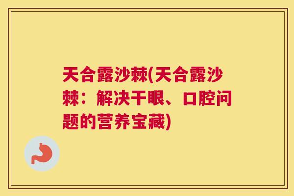 天合露沙棘(天合露沙棘：解决干眼、口腔问题的营养宝藏)