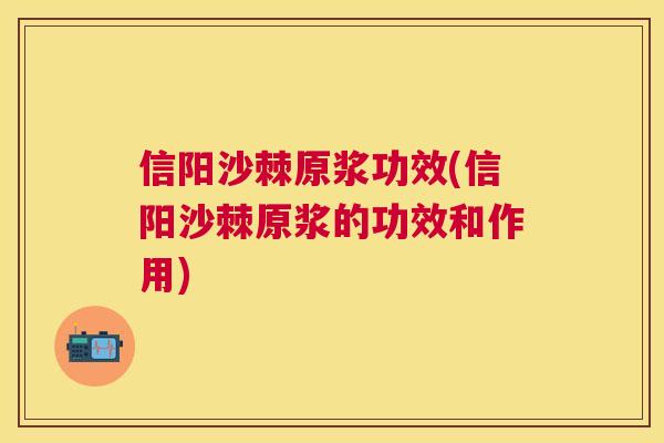 信阳沙棘原浆功效(信阳沙棘原浆的功效和作用)