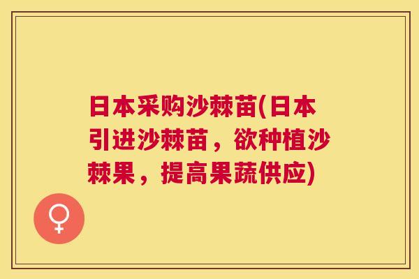 日本采购沙棘苗(日本引进沙棘苗，欲种植沙棘果，提高果蔬供应)