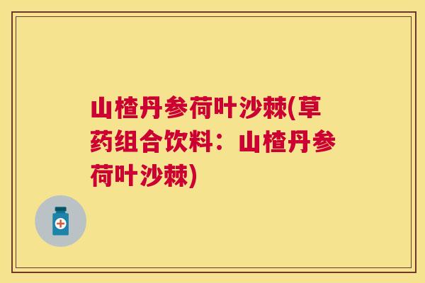 山楂丹参荷叶沙棘(草药组合饮料:山楂丹参荷叶沙棘) 山楂丹参荷叶沙棘(草药组合饮料:山楂丹参荷叶沙棘)