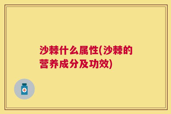 沙棘什么属性(沙棘的营养成分及功效)