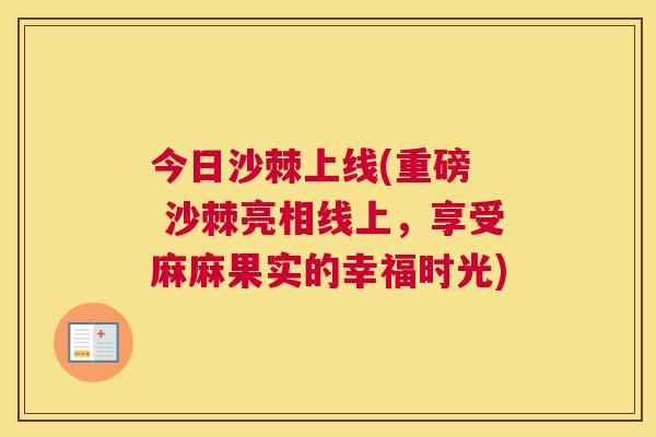 今日沙棘上线(重磅 沙棘亮相线上,享受麻麻果实的幸福时光)