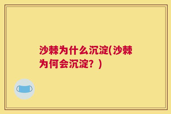 沙棘为什么沉淀(沙棘为何会沉淀？)