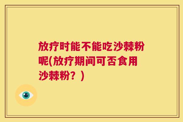 放疗时能不能吃沙棘粉呢(放疗期间可否食用沙棘粉?)